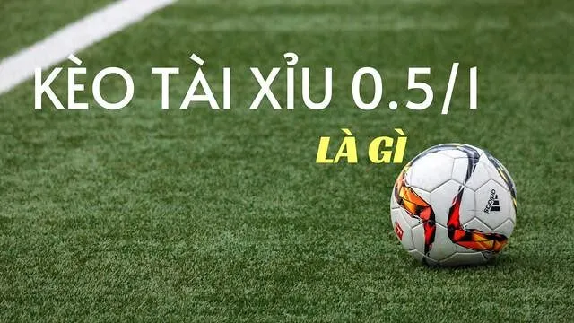 Kèo 0.5/1 tài xỉu chỉ xuất hiện trong mỗi hiệp đấu