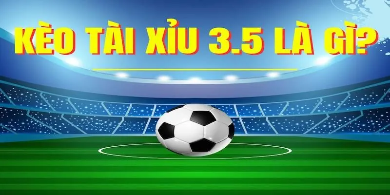 Khái niệm kèo 3/3.5 là gì?