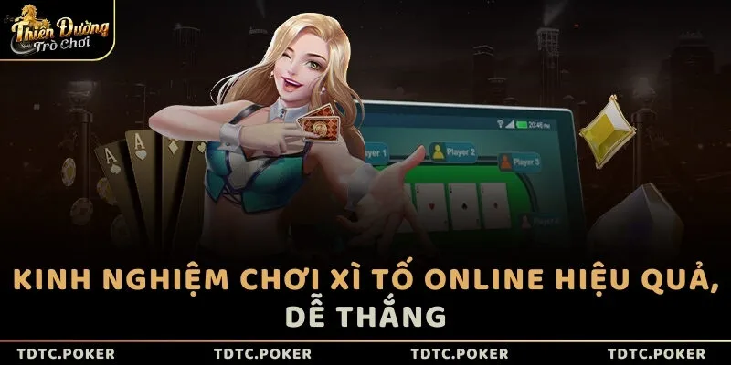 Kinh nghiệm chơi Xì Tố online hiệu quả, dễ thắng