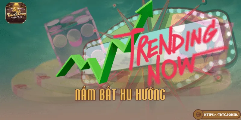 Nắm bắt xu hướng